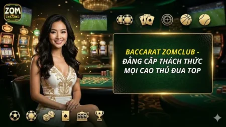 Baccarat ZOMCLUB - Đẳng Cấp Thách Thức Mọi Cao Thủ Đua Top
